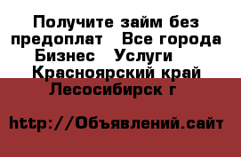 Получите займ без предоплат - Все города Бизнес » Услуги   . Красноярский край,Лесосибирск г.